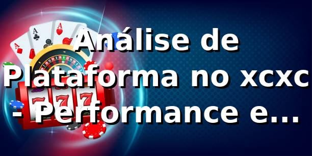 Análise de Plataforma no xcxc 📊 - Performance e Benchmarking 2026 1 Análise de Plataforma no xcxc 📊 - Performance e Benchmarking 2026